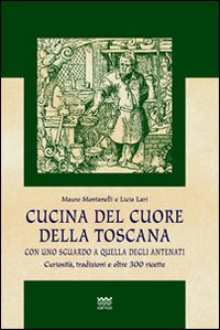 Cucina del cuore della Toscana. Con uno sguardo a quella degli antenati