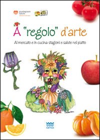 A regolo d'arte. Al mercato e in cucina: stagioni e salute nel piatto