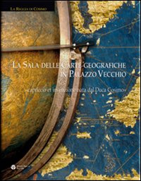 La sala delle carte geografiche in Palazzo Vecchio. Capriccio et invenzione nata dal Duca Cosimo