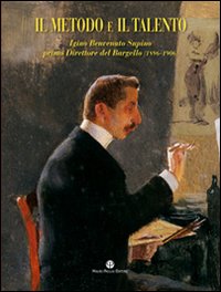 Il metodo e il talento. Igino Benvenuto Supino primo direttore del Bargello (1896-1906). Catalogo della mostra (Firenze, 5 marzo-6 giugno 2010)