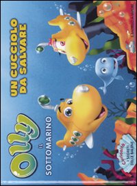 Un cucciolo da salvare. Olly il sottomarino. Vol. 1