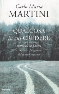 Qualcosa in cui credere. Ritrovare la fiducia e superare l'angoscia del tempo presente