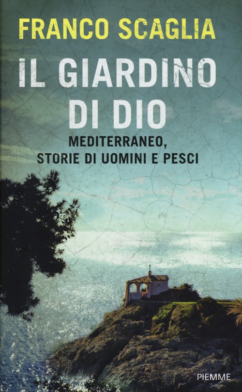 Il giardino di Dio. Mediterraneo, storie di uomini e pesci