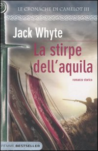 La stirpe dell'Aquila. Le cronache di Camelot. Vol. 3