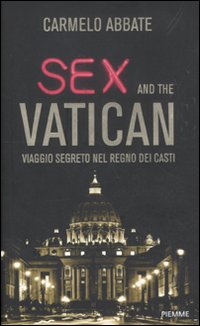 Sex and the Vatican. Viaggio segreto nel regno dei casti