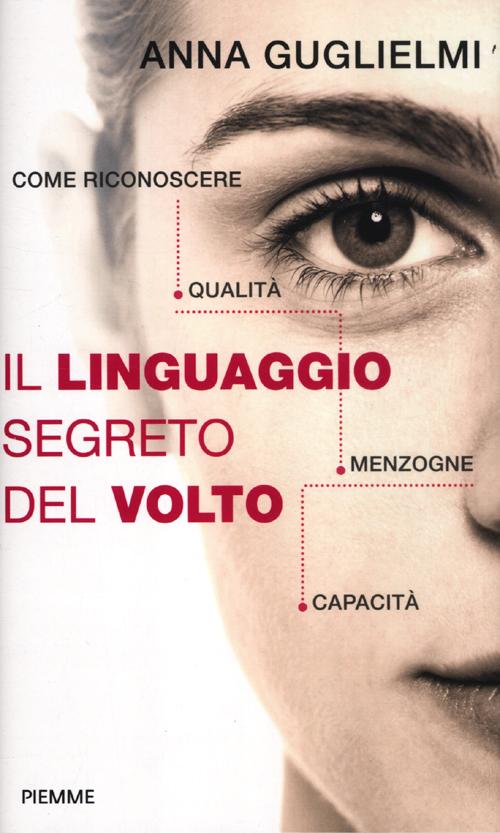 Il linguaggio segreto del volto. Come riconoscere qualità, menzogne, capacità