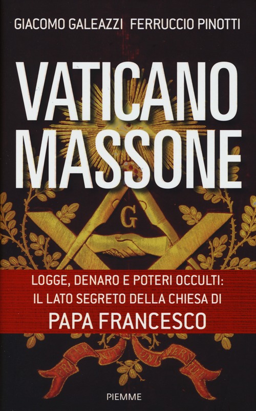 Vaticano massone. Logge, denaro e poteri occulti: il lato segreto della Chiesa di papa Francesco