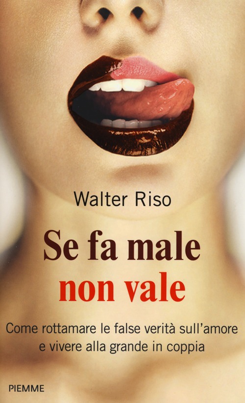 Se fa male non vale. Come rottamare le false verità sull'amore e vivere alla grande in coppia