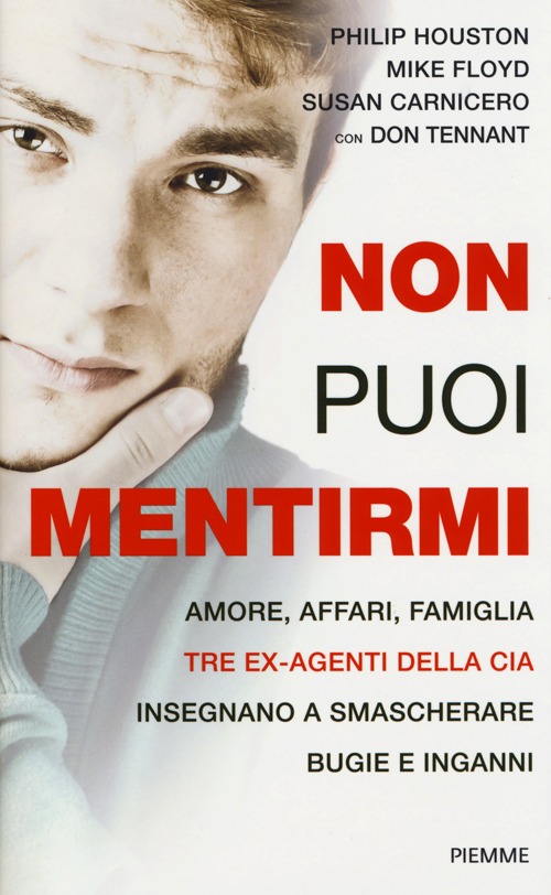 Non puoi mentirmi. Amore, affari, famiglia. Tre ex agenti della CIA insegnano a smascherare bugie e inganni