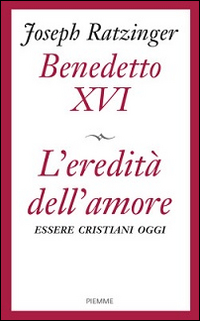 L'eredità dell'amore. Essere cristiani oggi