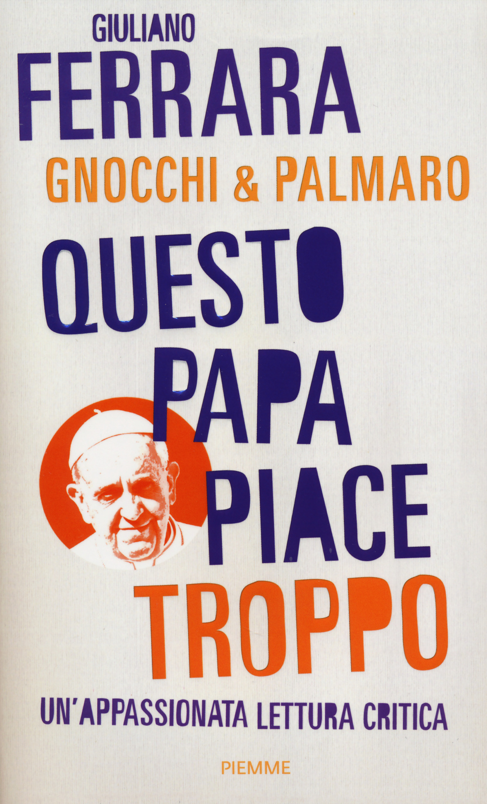 Questo papa piace troppo. Un'appassionata lettura critica