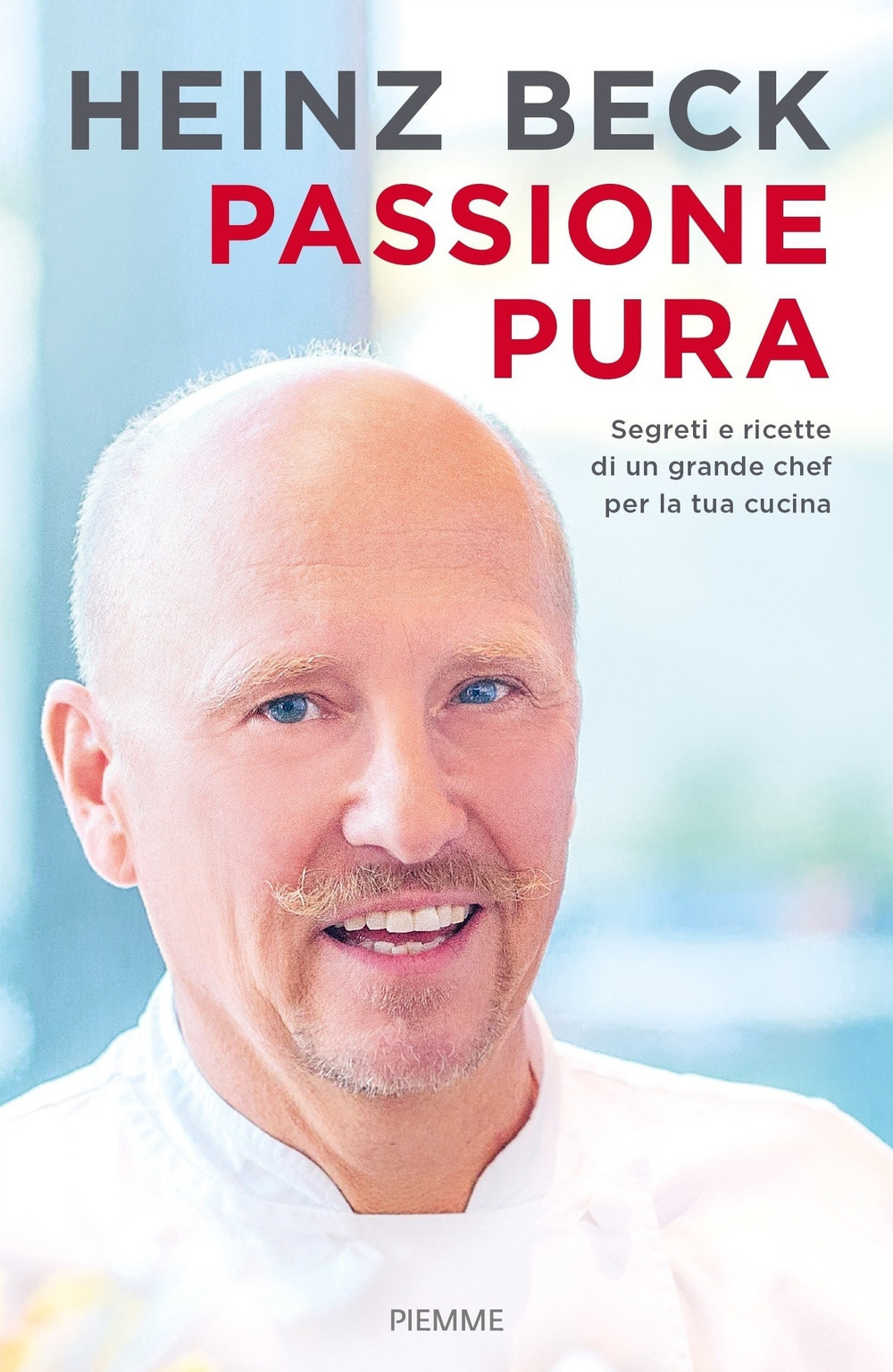 Passione pura. Segreti e ricette di un grande chef per la tua cucina