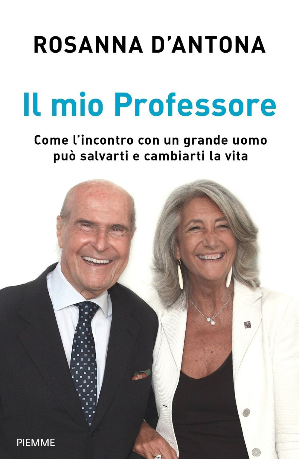Il mio Professore. Come l'incontro con un grande uomo può salvarti e cambiarti la vita