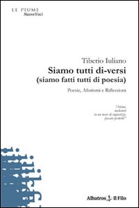 Siamo tutti di-versi (siamo fatti tutti di poesia). Poesie, aforismi e riflessioni