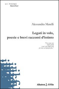 Legati in volo, poesie e brevi racconti d'istinto
