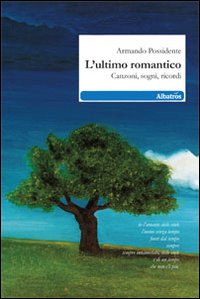 L'ultimo romantico. Canzoni, sogni, ricordi