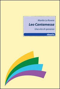 Leo Cantamessa. Una vita di speranza