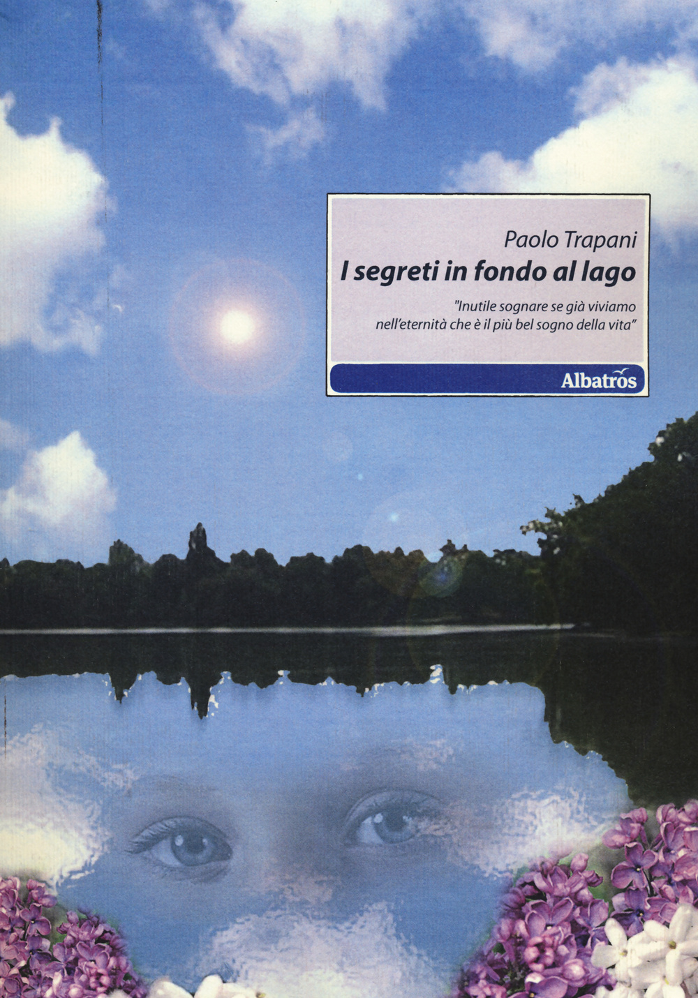 I segreti in fondo al lago. «Inutile sognare se già viviamo nell'eternità che è il più bel sogno della vita»