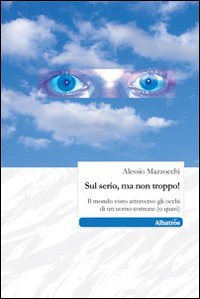 Sul serio, ma non troppo! Il mondo visto attraverso gli occhi di un uomo comune (o quasi)