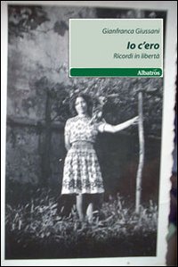 Io c'ero. Ricordi in libertà