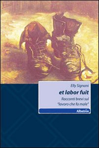Et labor fuit. Racconti brevi sul «lavoro che fa male»