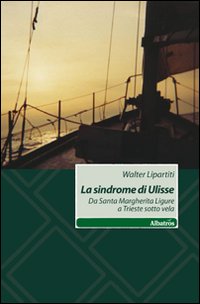 La sindrome di Ulisse. Da Santa Margherita Ligure a Trieste sotto vela