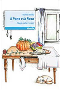 Il pane e la rosa. Elogio della cucina