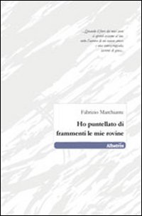 Ho puntellato di frammenti le mie rovine