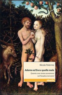 Adamo ed Eva e quella mela. Quante cose strane avvennero nel paradiso terrestre!