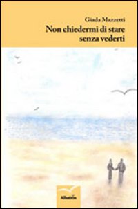 Non chiedermi di stare senza vederti