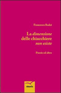 La dimensione delle chiacchiere non esiste. Poesie ed altro