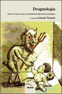 Drogatologia. Storie di esseri umani con problemi di dipendenza patologica