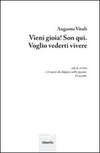 Vieni gioia! Son qui. Voglio vederti vivere