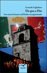 Da qua a Dio. Una storia d'amore nell'Italia risorgimentale