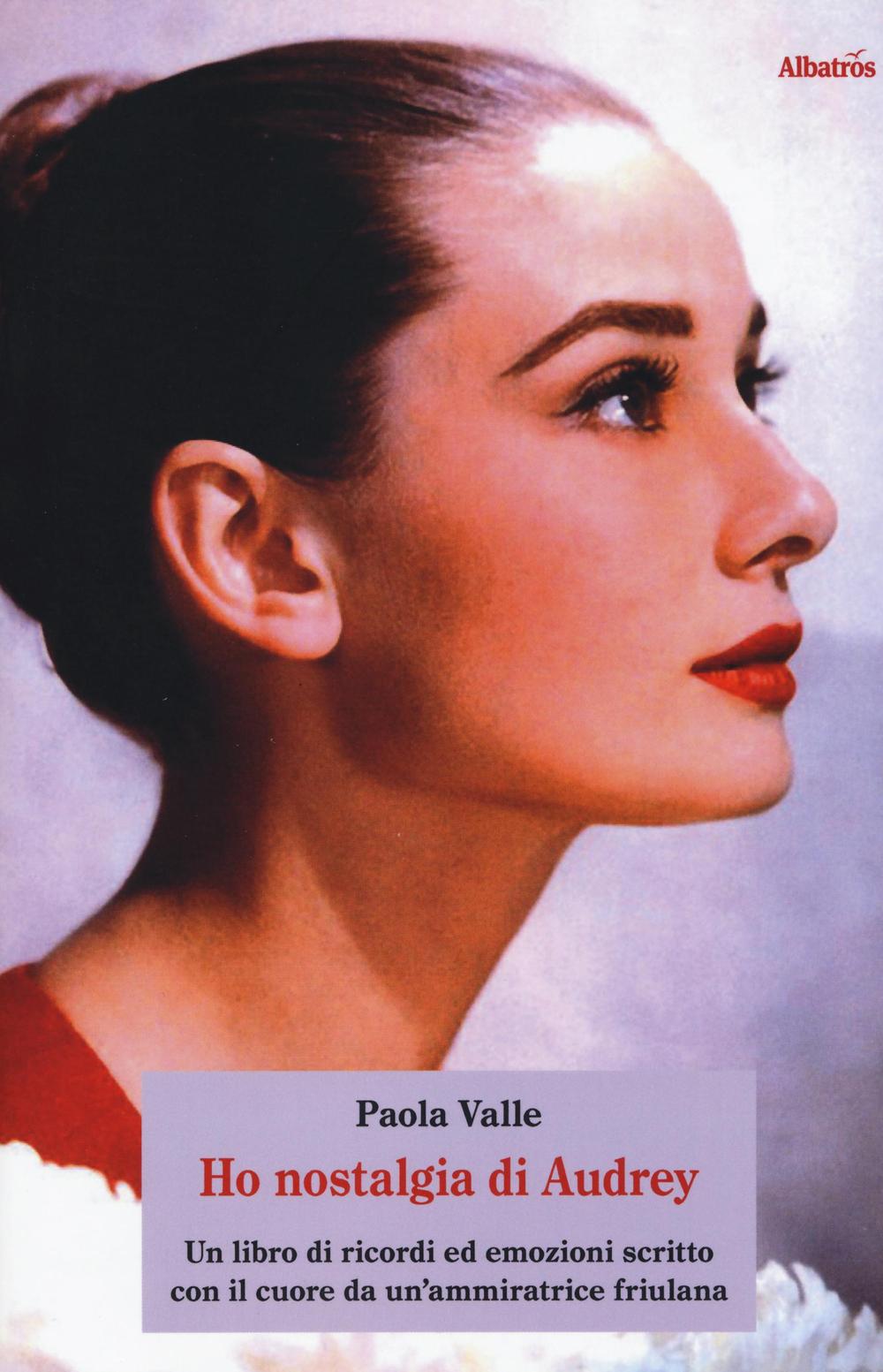 Ho nostalgia di Audrey. Un libro di ricordi ed emozioni scritto con il cuore da un'ammiratrice friulana