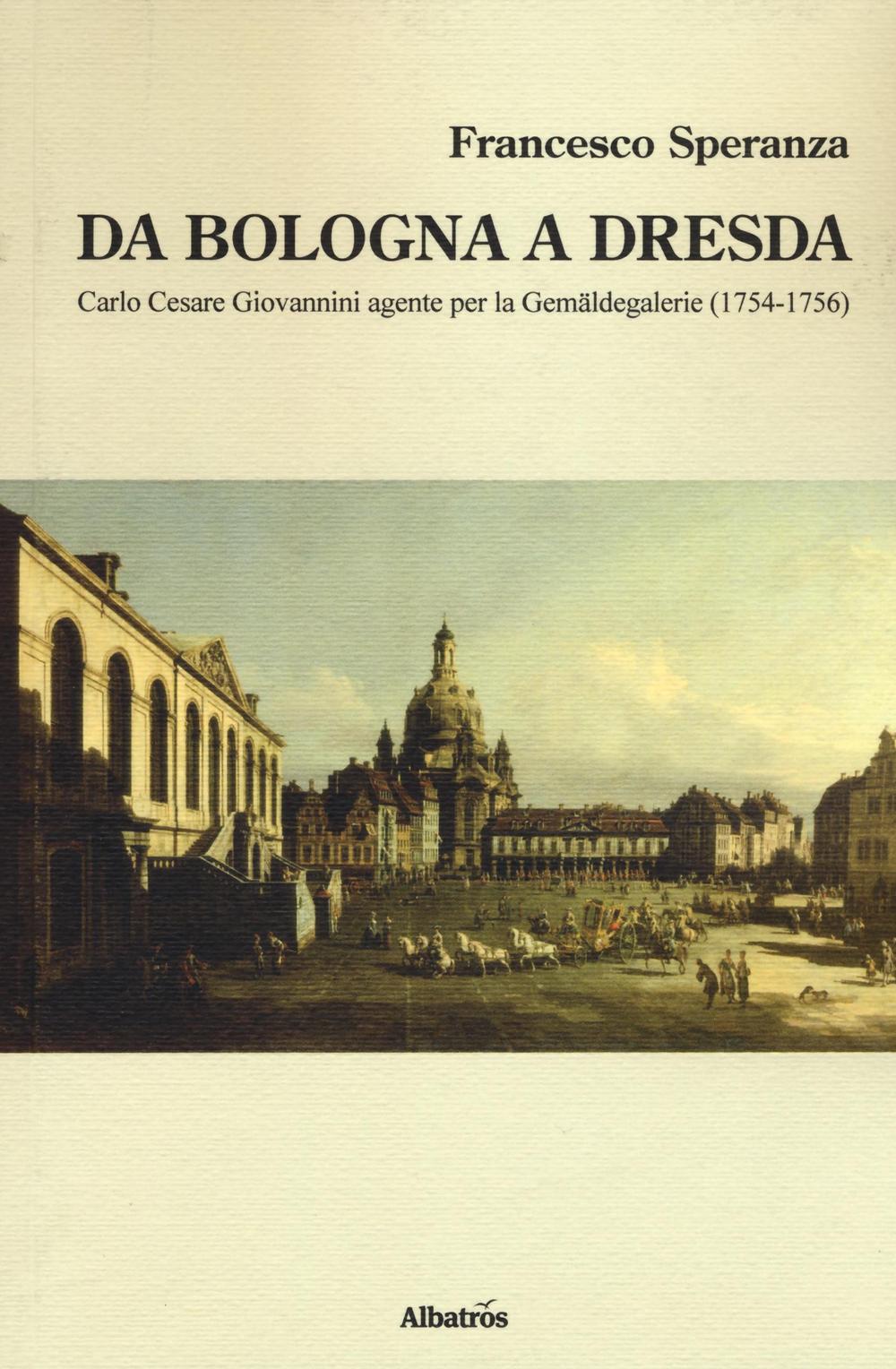 Da Bologna a Dresda. Carlo Cesare Giovannini agente per la Gemäldegalerie (1754-1756)