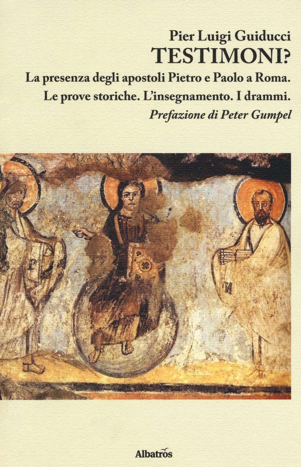 Testimoni? La presenza degli apostoli Pietro e Paolo a Roma. Le prove storiche. L'insegnamento. I drammi