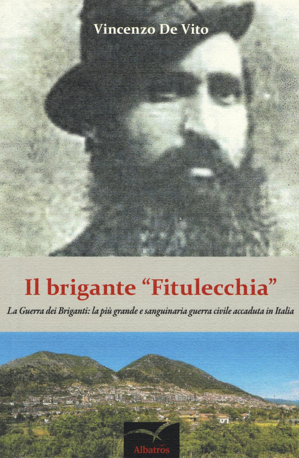 Il brigante «Fitulecchia». La guerra dei briganti: la più grande e sanguinaria guerra civile accaduta in Italia