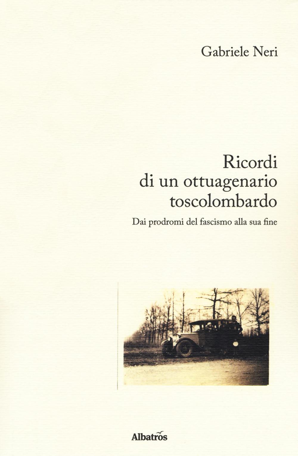 Ricordi di un ottuagenario toscolombardo. Dai prodromi del fascismo alla sua fine