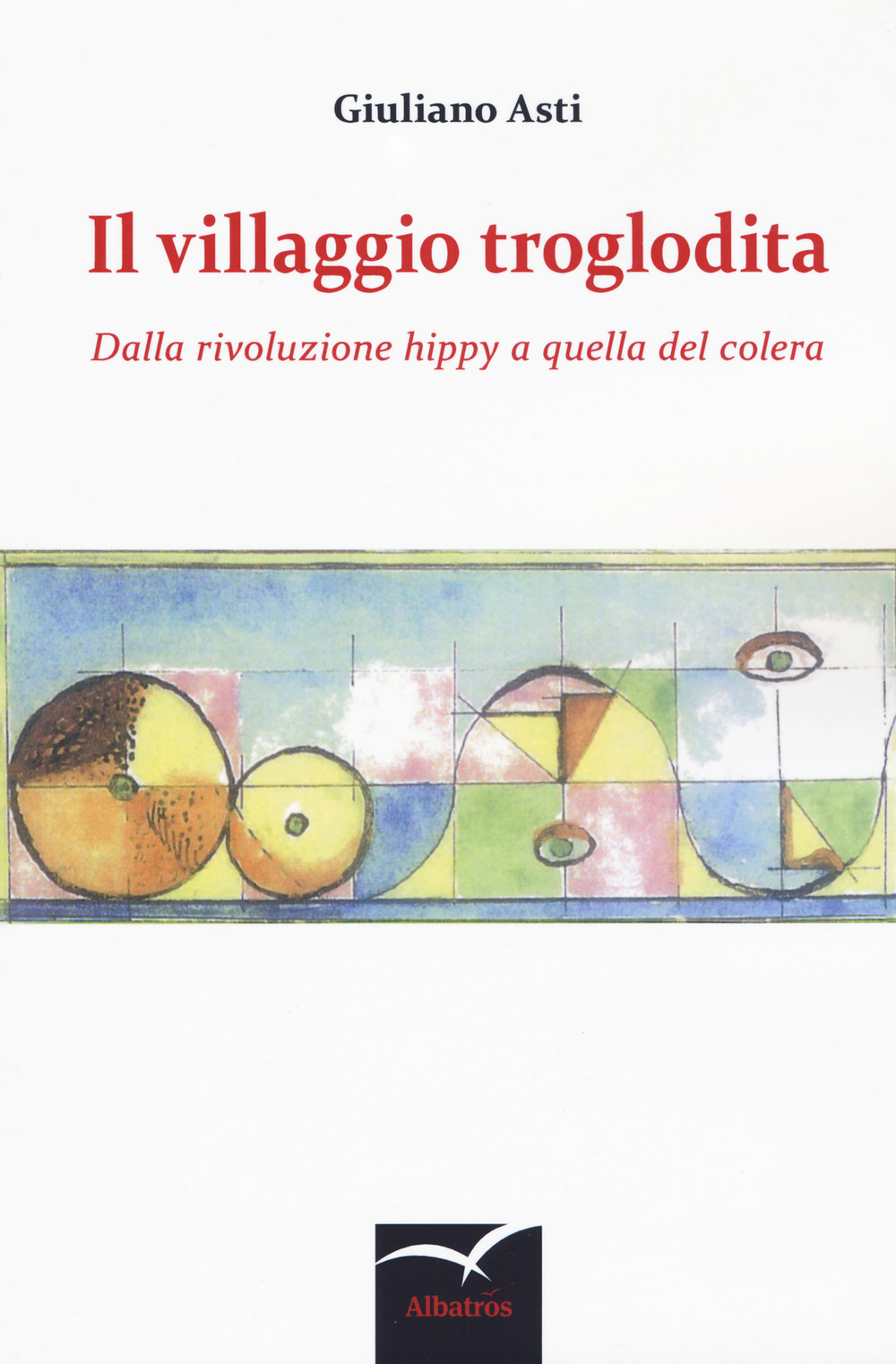 Il villaggio troglodita. Dalla rivoluzione hippy a quella del colera