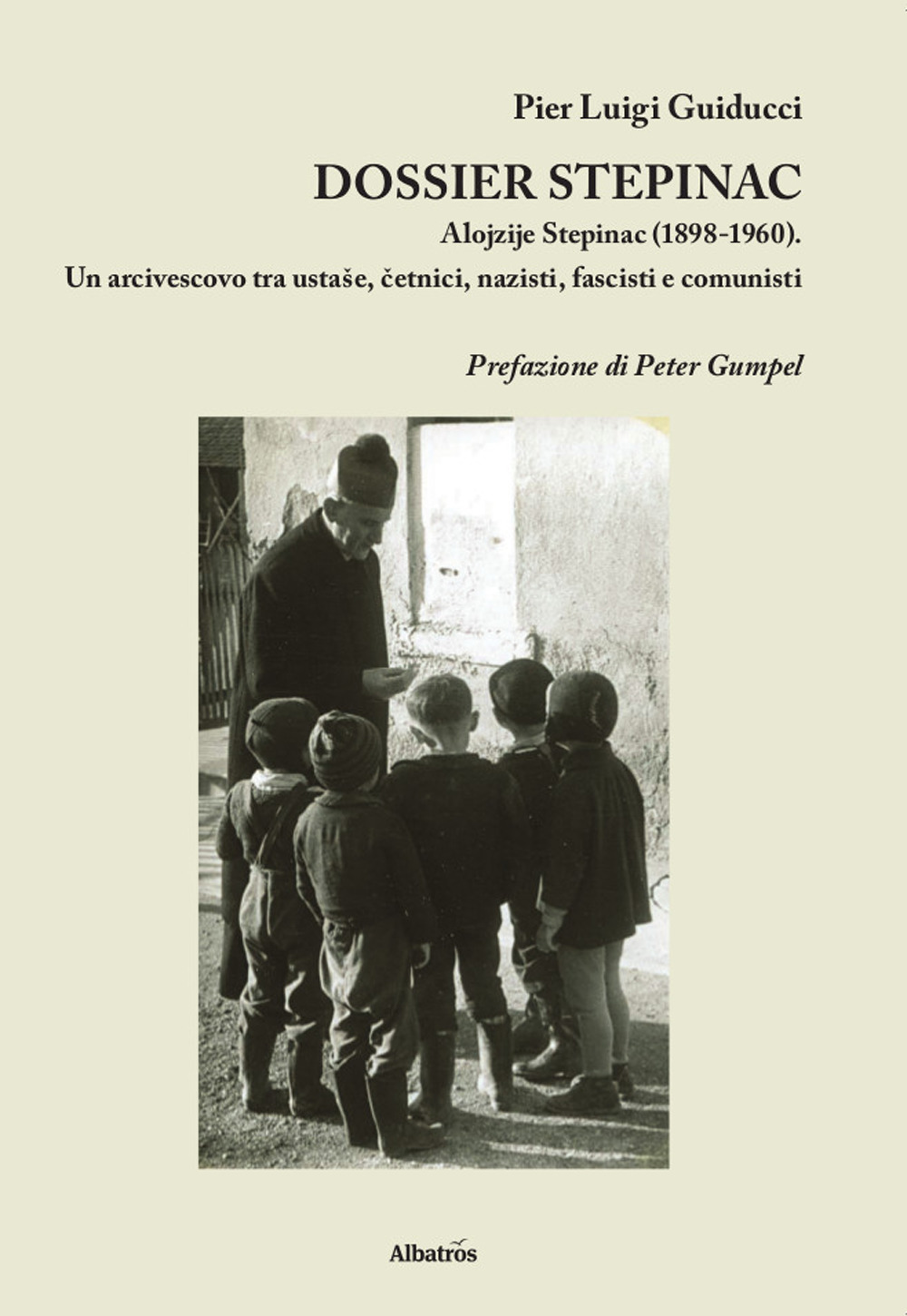 Dossier Stepinac. Alojzije Stepinac (1898-1960). Un arcivescovo tra ustase, cetnici, nazisti, fascisti e comunisti