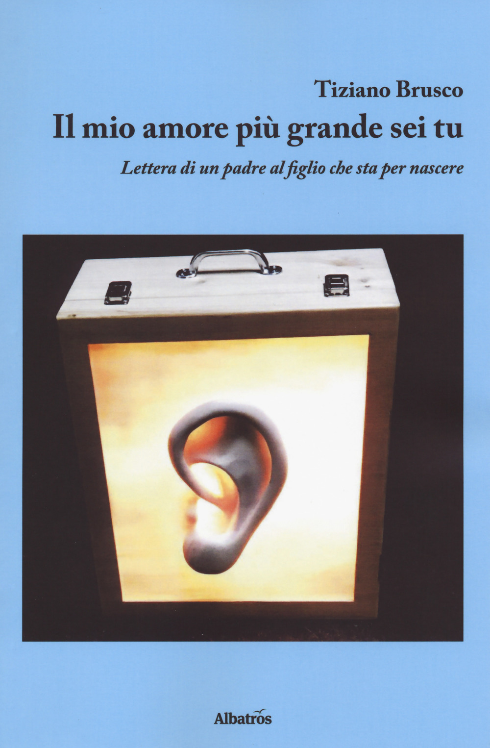 Il mio amore più grande sei tu. Lettera di un padre al figlio che sta per nascere