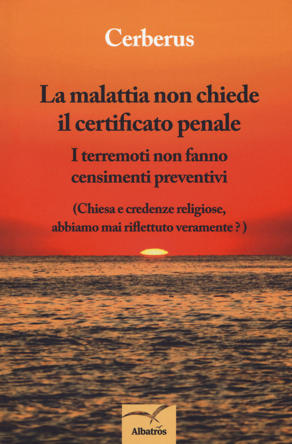 La malattia non chiede il certificato penale. I terremoti non fanno censimenti preventivi. (Chiesa e credenze religiose, abbiamo mai riflettuto veramente?)