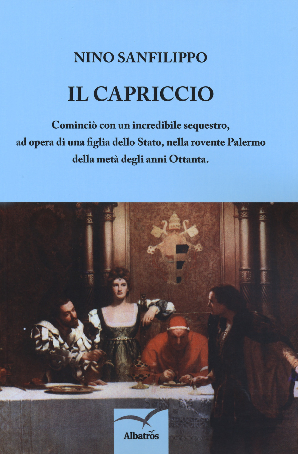 Il capriccio. Cominciò con un incredibile sequestro, ad opera di una figlia dello Stato, nella rovente Palermo della metà degli anni Ottanta