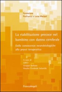 La riabilitazione precoce nel bambino con danno cerebrale. Dalle conoscenze neurobiologiche alla prassi terapeutica