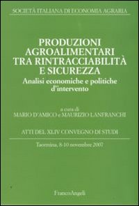 Produzioni agroalimentari tra rintracciabilità e sicurezza. Analisi economiche e politiche d'intervento. Atti del XLIV Convegno di Studi (Taormina 2007)
