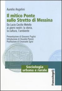 Il mitico ponte sullo Stretto di Messina. Da Lucio Cecilio Metello ai giorni nostri: la storia, la cultura e l'ambiente