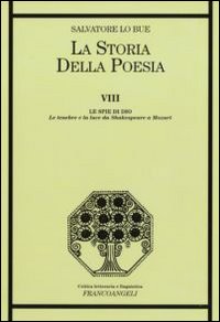 La storia della poesia. Vol. 8: Le spie di Dio. Le tenebre e la luce da Shakespeare a Mozart