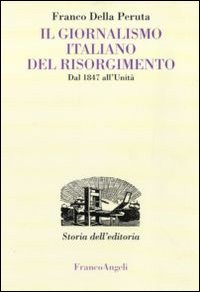 Il giornalismo italiano del Risorgimento. Dal 1847 all'Unità