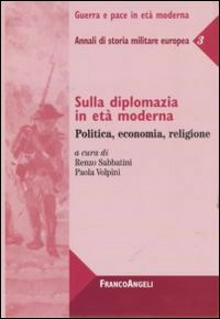 Sulla diplomazia in età moderna. Politica, economia, religione. Annali di storia militare europea. Vol. 3